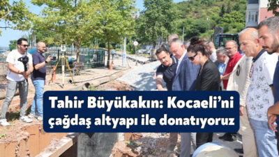 Kocaeli Büyükşehir Belediye Başkanı Doç.Dr.Tahir Büyükakın, İSU tarafından Gölcük Halıdere’de