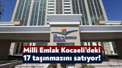 Milli Emlak Daire Başkanlığı Kocaeli’deki çok sayıda taşınmazını ya satacak