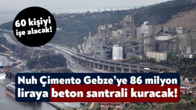 Nuh Çimento Gebze’ye beton santrali yapmak için 4 Haziran’da ÇED