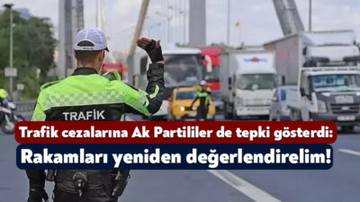 Vatandaşların tepki gösterdiği trafik cezalarına bir şikayette Ak Partililer den