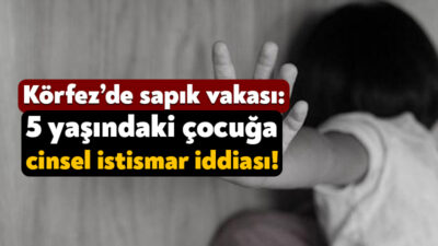 Körfez’de 5 yaşındaki bir kız çocuğunun cinsel istismara maruz kaldığı
