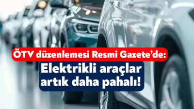 Elektrikli araçlara yönelik olarak yapılan ÖTV düzenlemesi Resmi Gazete’de yayınlanarak