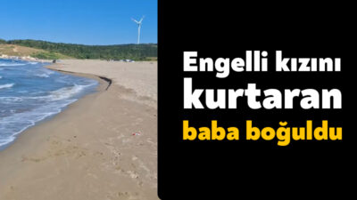 Kocaeli'nin Kandıra ilçesinde denizde engelli kızını kurtaran baba, boğularak hayatını