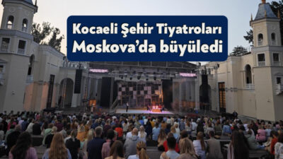 Moskova’da düzenlenen INSPIRATION Uluslararası Sanat Festivali’nin açılış oyununda Kocaeli Şehir