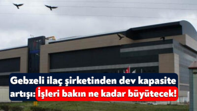 Gebze OSB’de faaliyetlerini sürdüren Onko İlaç Şirketi, kapasite artışı yapmak