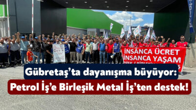 Gübretaş’ta 3 Temmuz’da başlayan greve CHP’nin ardından sendikalardan da destek