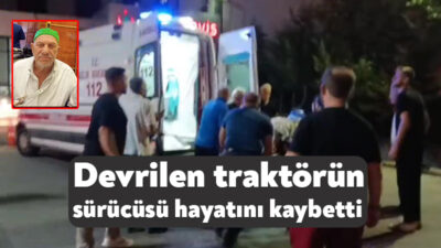 Kocaeli’nin Karamürsel ilçesinde traktörün devrilmesi sonucu 75 yaşındaki sürücü hayatını