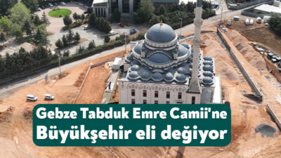 Kocaeli Büyükşehir Belediyesi, Gebze’de yapımı tamamlanan Tabduk Emre Camii’nin çevresini
