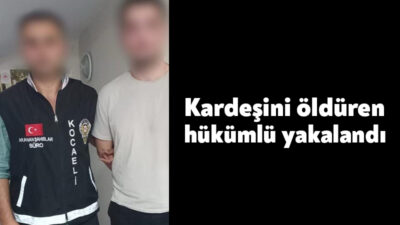 Kocaeli'de kardeşini öldüren ve kesinleşmiş 6 yıl 8 ay hapis