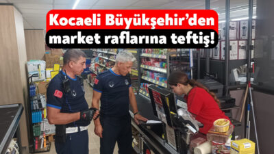 Büyükşehir Belediyesi Zabıta Dairesi Başkanlığı, kent genelinde yürüttüğü market denetimlerine
