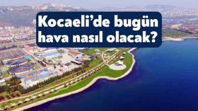 Kocaeli’de bugün (7 Eylül 2025 Pazar) hava durumu nasıl olacak?