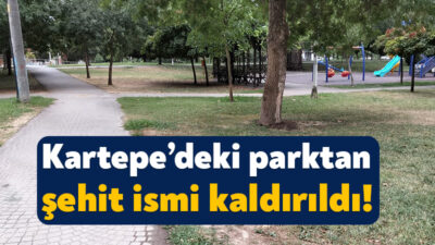 Kartepe’deki Şehit Kamil Akgün Parkı’ndan şehidin ismi silindi. Bu görüntülere