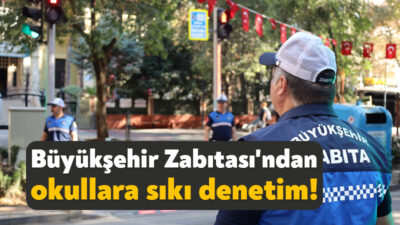 Büyükşehir Zabıtası, 2025-2026 eğitim-öğretim yılının ilk günlerinde öğrenci ve velilerin