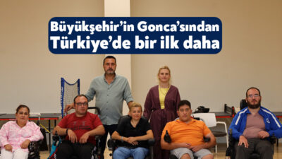 Büyükşehir Belediyesi’ne bağlı Gonca Engelsiz Yaşam Merkezi’nde ilkler yaşanmaya devam