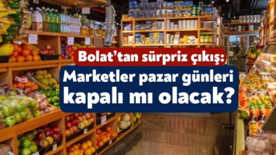 Ticaret Bakanı Ömer Bolat, marketlerin pazar günü kapalı olmasına dair