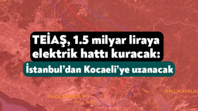 TEİAŞ, İstanbul’dan başlayarak Gebze’ye kadar yeni bir elektrik iletim hattı
