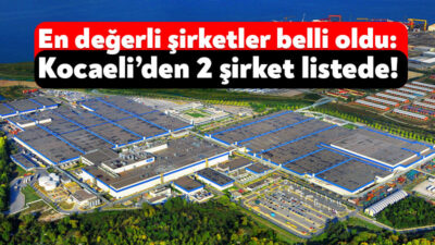Türkiye’nin en değerli şirketleri listesi açıklandı. Kocali’den 2 şirketin bulunduğu