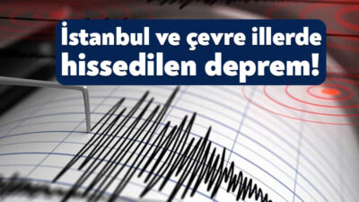Bugün akşam saatlerinde İstanbul ve çevre illerde de hissedilen bir