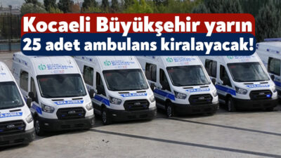 Kocaeli Büyükşehir Belediyesi, 25 adet hasta nakil ambulansı kiralamak için