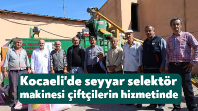 Kocaeli Büyükşehir Belediyesi’nin çiftçilerin hizmetine sunduğu modern selektör makinesi; buğday,