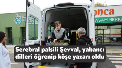 Kocaeli'de yaşayan 22 yaşındaki serebral palsi hastası Şevval Gerz, azmiyle