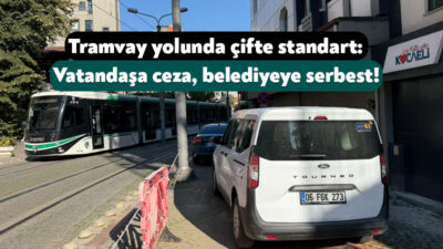 İzmit’te tramvay yolunu kullanan ya da park eden araç sürücülerine