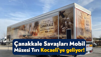 Kocaeli Valiliği, Çanakkale Destanı’nın hatıralarının yaşatıldığı Çanakkale Savaşları Mobil Müzesi