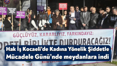 Hak İş Konfederasyonu 25 Kasım “Kadına Yönelik Şiddete Karşı Uluslararası