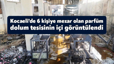 Kocaeli'nin Dilovası ilçesinde 6 kişinin hayatını kaybettiği parfüm dolum tesisinde