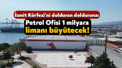 Petrol Ofisi Derince ilçesinde bulunan limanını büyütmek için ÇED süreci