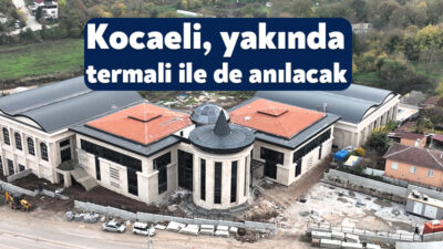 Kocaeli Büyükşehir Belediyesi’nin sağlık ve turizm yatırımı olan Yeniköy Termal