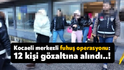 Kocaeli merkezli 3 ilde düzenlenen eş zamanlı fuhuş operasyonunda 12