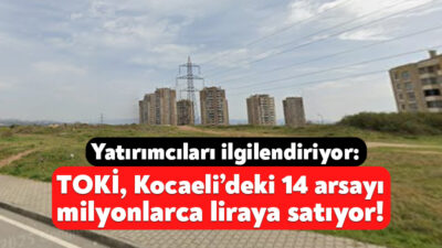 TOKİ Kocaeli arsa satışı için açık artırma usulüyle 25 Aralık’ta