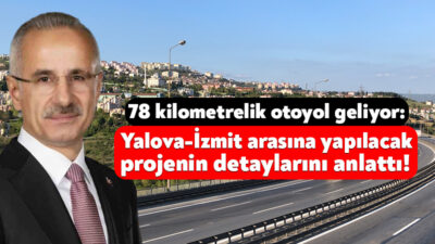 Ulaştırma ve Altyapı Bakanı Abdulkadir Uraloğlu, Yalova ile İzmit arasında