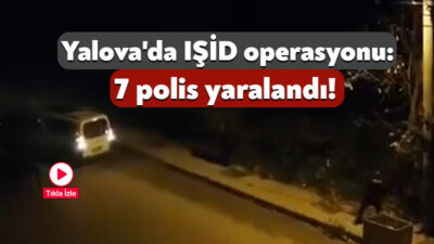 Yalova'da DEAŞ terör örgütüne yönelik düzenlenen operasyonda teröristler ile