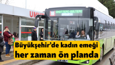 Kocaeli Büyükşehir Belediyesi, kadın istihdamını artırmaya yönelik çalışmalarını ulaşım alanında