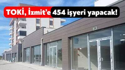 TOKİ, İzmit’in Sepetçi ve Sekbanlı Mahallesi’nde toplamda 454 adet işyeri