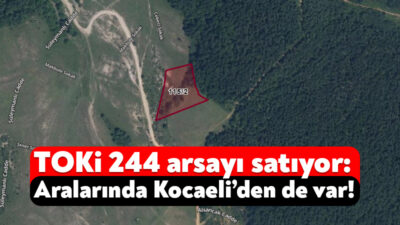 TOKİ, Kocaeli’nin de aralarında yer aldığı 29 ilde 244 taşınmazını