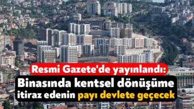 Kentsel dönüşümle ilgili olarak Resmi Gazete’de yayınlanan karara göre, yıkım