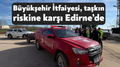Kocaeli Büyükşehir Belediyesi İtfaiyesi, Edirne’de artan taşkın riskine karşı alarma