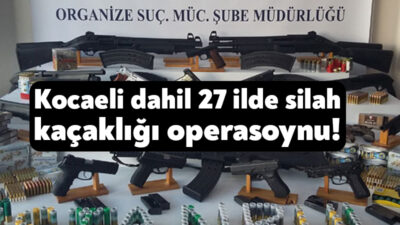 Kocaeli dahil 27 ilde silah kaçakçılarına ve ruhsatsız silah bulunduranlara
