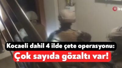 İstanbul merkezli Kocaeli'nin de aralarında olduğu 4 ilde düzenlenen operasyonda,