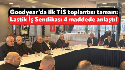 Kocaeli ve Sakarya’da yer alan lastik fabrikalarında toplu sözleşme görüşmeleri