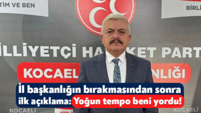 MHP Kocaeli İl Başkanı Tuncay Batı, görevini bırakma kararı aldı.