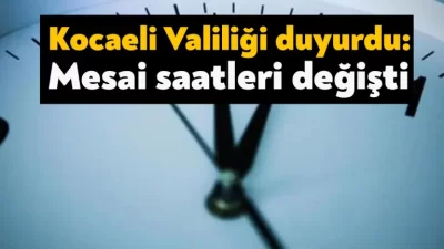 Kocaeli Valiliği, 19 Şubat itibariyle mesai saatlerinin değişeceğini duyurdu.
