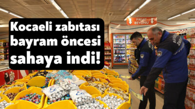 Kocaeli Büyükşehir Belediyesi Zabıta Dairesi Başkanlığı ekipleri, Ramazan Bayramı öncesinde