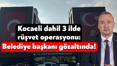 Ankara, Kocaeli ve Uşak’ta polisin düzenlediği rüşvet operasyonunda Uşak Belediye