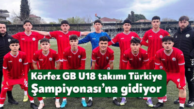 Körfez Gençlerbirliği U14’lerden sonra U18’lerde de Türkiye Şampiyonası’na gitmeye hak