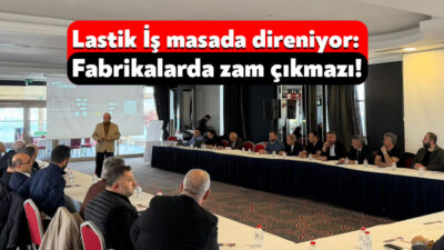 Lastik İş Sendikası’nın örgütlü olduğu Brisa, Pirelli ve Prometeon fabrikalarında taraflar