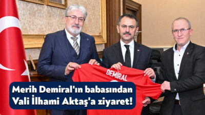 Milli Futbolcumuz Merih Demiral’ın Babası Burhan Demiralt, Vali İlhami Aktaş’ı